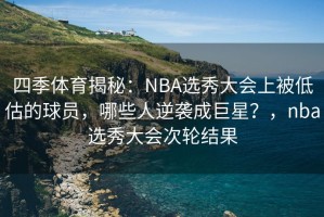 四季体育揭秘：NBA选秀大会上被低估的球员，哪些人逆袭成巨星？，nba选秀大会次轮结果