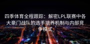 四季体育全程跟踪：解密LPL联赛中各大豪门战队的选手培养机制与内部竞争模式