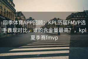 四季体育APP回顾：KPL历届FMVP选手表现对比，谁的含金量最高？，kpl夏季赛fmvp