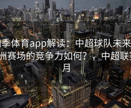 四季体育app解读：中超球队未来在亚洲赛场的竞争力如何？，中超联赛4月