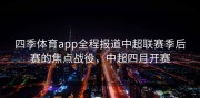 四季体育app全程报道中超联赛季后赛的焦点战役，中超四月开赛