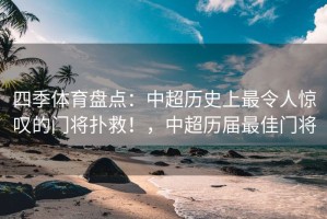 四季体育盘点：中超历史上最令人惊叹的门将扑救！，中超历届最佳门将