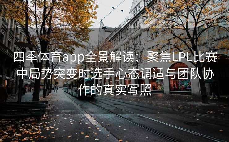 四季体育app全景解读：聚焦LPL比赛中局势突变时选手心态调适与团队协作的真实写照