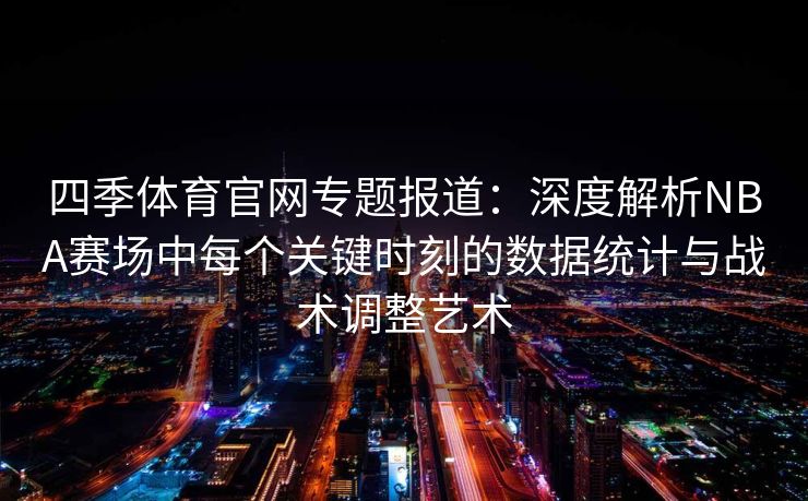 四季体育官网专题报道：深度解析NBA赛场中每个关键时刻的数据统计与战术调整艺术